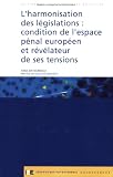 L'Harmonisation des l�gislations : condition de l'espace p�nal europ�en et r�v�lateur de ses tensions