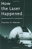 How the Laser Happened: Adventures of a Scientist