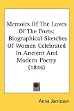 Memoirs Of The Loves Of The Poets: Biographical Sketches Of Women Celebrated In Ancient And Modern Poetry (1844)