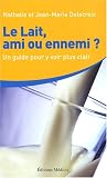 Le lait, ami ou ennemi ? : Comment y voir plus clair