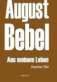 August Bebel: Aus meinem Leben. Autobiographie in drei Teilen. Zweiter Teil