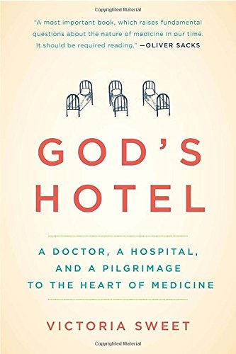 God's Hotel: A Doctor, a Hospital, and a Pilgrimage to the Heart of Medicine, by Victoria Sweet