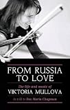 From Russia to Love: The Life and Times of Viktoria Mullova. by Viktoria Mullova & Eva Maria Chapman
