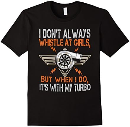 Men's I Don't Always Whistle At Girls But I Do With Turbo T-Shirt 3XL Black