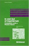 In and Out of Equilibrium: Probability with a Physics Flavor (Progress in Probability)