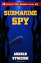 Submarine Spy: The Mike Danford Adventure Series #1