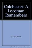 Colchester : a locoman remembers