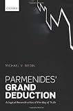 Parmenides' grand deduction : a logical reconstruction of the Way of truth