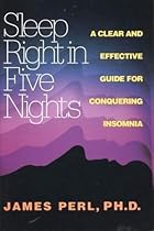Sleep Right in Five Nights: A Clear and Effective Guide for Conquering Insomnia Sleep Right in Five Nights: A Clear and Effective Guide for Conquering Insomnia
