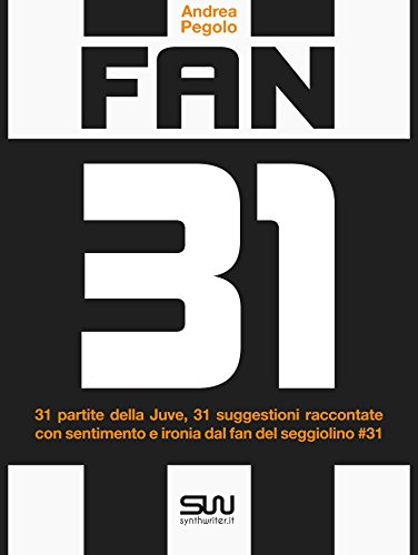 Fan 31 - 31 partite della juve, 31 suggestioni raccontate con sentimento e ironia dal fan del seggiolino #31 (Italian Edition)