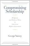 Compromising scholarship : religious and political bias in American higher education