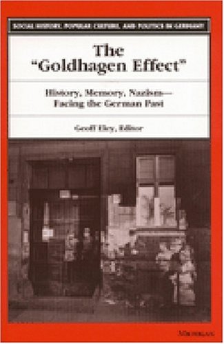 The Goldhagen Effect: History, Memory, Nazism--Facing the German Past (Social History, Popular Culture, and Politics in Germany)