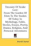 Treasury Of Snake Lore: From The Garden Of Eden To The Snakes Of Today In Mythology, Fable, Stories, Essays, Poetry, Drama, Religion, And Personal Adventures