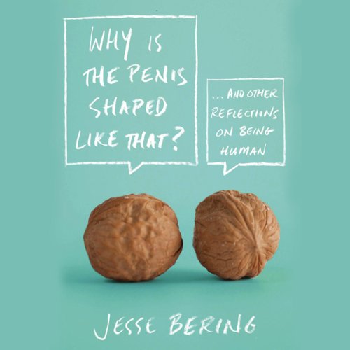 Why Is the Penis Shaped Like That And Other Reflections on Being Human - Jesse Bering
