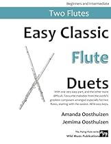 Easy Classic Flute Duets: With one very easy part, and the other more difficult. Comprises favourite melodies from the world's greatest composers  starting with the easiest. (The Flying Flute) Easy Classic Flute Duets: With one very easy part, and the other more difficult. Comprises favourite melodies from the world's greatest composers  starting with the easiest. (The Flying Flute)