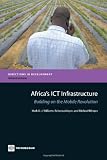Africa's ICT Infrastructure: Building on the Mobile Revolution (Directions in Development)