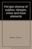 Hot gas cleanup of sulphur, nitrogen, minor and trace elements