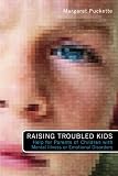 Raising Troubled Kids: Help for Parents of Children With Mental Illness or Emotional Disorders