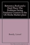 Between a rock and a hard place : the problems facing freelance creators in the UK media market-place : a briefing document on behalf of the Creator's Rights Alliance