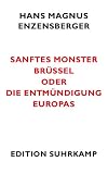Sanftes Monster Br&uuml;ssel oder Die Entm&uuml;ndigung Europas (edition suhrkamp) - Hans Magnus Enzensberger