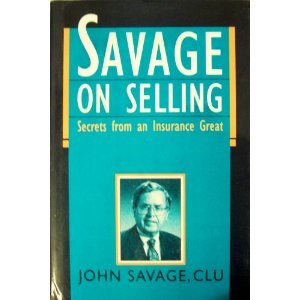 Savage on Selling: Secrets from an Insurance Great John Savage