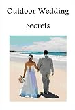 Outdoor Wedding Secrets: Everything You Need To Plan the Perfect Outdoor Wedding