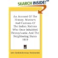 An Account Of The History, Manners And Customs Of The Indian Nations Who Once Inhabited Pennsylvania And The Neighboring... by John Gottlieb Ernestus Heckewelder