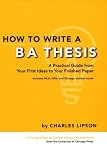 How to Write a BA Thesis: A Practical Guide from Your First Ideas to Your Finished Paper (Chicago Guides to Writing, Editing, and Publishing)