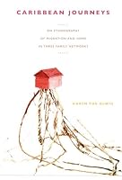 Caribbean Journeys: An Ethnography of Migration and Home in Three Family Networks