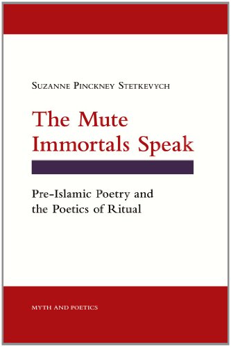 The Mute Immortals Speak: Pre-Islamic Poetry and Poetics of Ritual (Myth and Poetics)