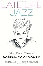 Late Life Jazz: The Life and Career of Rosemary Clooney Late Life Jazz: The Life and Career of Rosemary Clooney