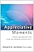Appreciative Moments: Stories and Practices for Living and Working Appreciatively