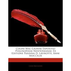 Colini Mac-Laurini Expositio Philosophiae Newtonianae: Ex Editione Parisina D. Lavirotte, Anni MDCCXLIX