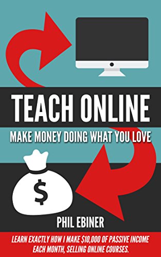 Teach Online: Make Money Doing What You Love: Learn exactly how I make $10,000 of passive income each month, selling online courses.