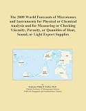 The 2009 World Forecasts of Microtomes and Instruments for Physical or Chemical Analysis and for Measuring or Checking Viscosity, Porosity, or Quanities of Heat, Sound, or Light Export Supplies