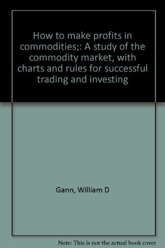 how to make profits in commodities a study of the commodity market with charts and rules for successful trading