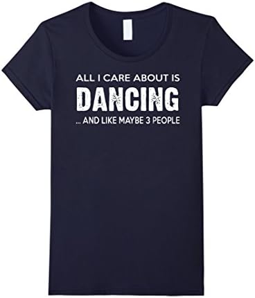 Women's All I Care About Dancing And Like Maybe 3 People TShirt Medium Navy