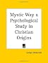 Mystic Way a Psychological Study in Christian Origins (1913) (Kessinger Publishing's Rare Reprints)