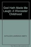 God hath made me laugh : an autobiographical story of life between the wars in Worcester