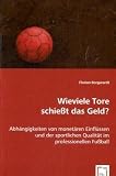 Wieviele Tore schießt das Geld?: Abhängigkeiten von monetären Einflüssen und der sportlichen Qualität im professionellen Fußball