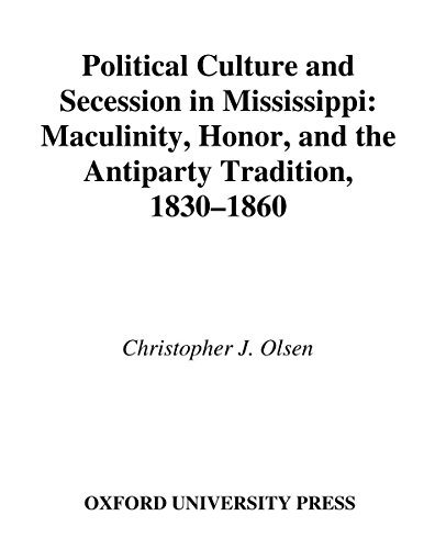 Political Culture and Secession in Mississippi: Masculinity, Honor, and the Antiparty Tradition, 1830-1860