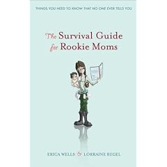 The Survival Guide for Rookie Moms: Things you need to know that no one ever tells you
