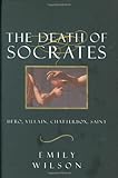 The death of Socrates : hero, villain, chatterbox, saint