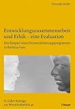 Entwicklungszusammenarbeit und Ethik - eine Evaluation: Das Beispiel eines Dezentralisierungsprogramms in Burkina Faso (St. Galler Beitr�ge zur Wirtschaftsethik)