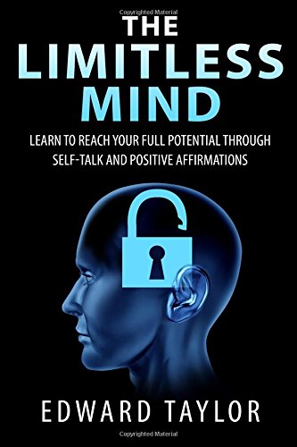 the limitless mind learn to reach your full potential through self talk and positive affirmations