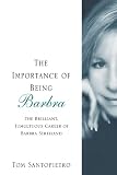 The Importance of Being Barbra: The Brilliant, Tumultuous Career of Barbra Streisand