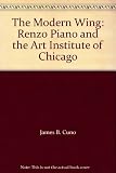 The modern wing : Renzo Piano and the Art Institute of Chicago
