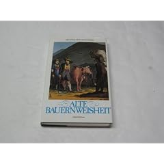 Alte Bauernweisheit - Von Wetteregeln und Lostagen, Mondeinfl�ssen und Pflanztagen, Heil- und Gew�rzkr�utern, Sauerkraut und Speck
