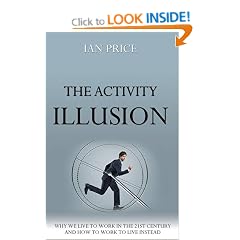 The Activity Illusion: Why We Live to Work in the 21st Century - and How to Work to Live Instead