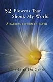 52 flowers that shook my world : a radical return to earth